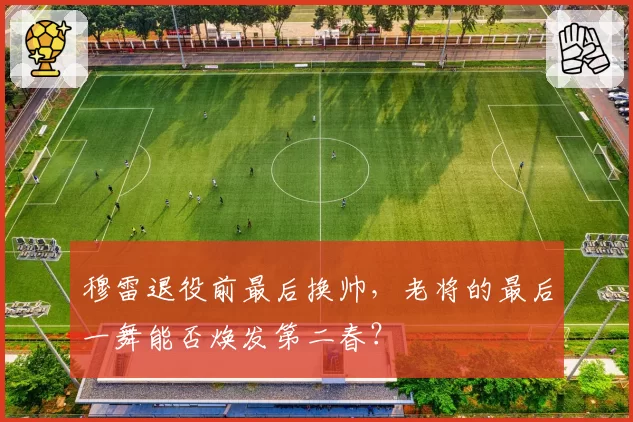 穆雷退役前最后换帅,老将的最后一舞能否焕发第二春?