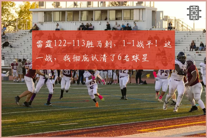 雷霆122-113胜马刺,1-1战平!这一战,我彻底认清了6名球星