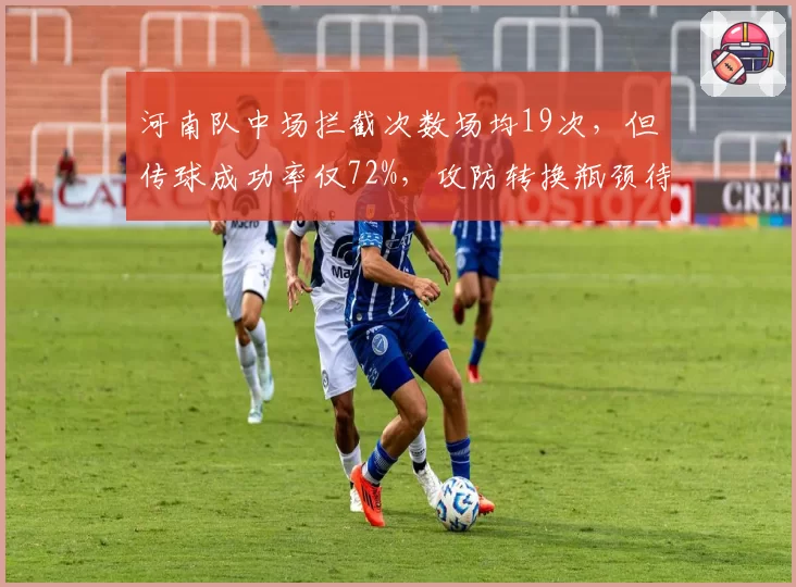 河南队中场拦截次数场均19次，但传球成功率仅72%，攻防转换瓶颈待破